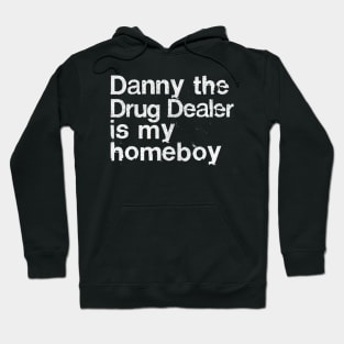 Danny The Drug Dealer Is My Homeboy Hoodie